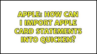 Apple: How can I import Apple Card statements into Quicken?