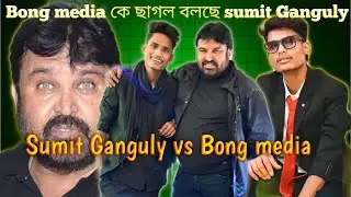 Bong media কে ছাগল বলেছে Sumit Ganguly || Sumit Ganguly vs Bong media || @UjjalBro
