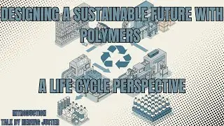 Designing a Sustainable Future with Polymers:  A Life Cycle Perspective I Introduction Talk