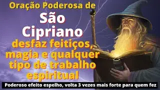 ORA&Ccedil;&Atilde;O PODEROSA DE S&Atilde;O CIPRIANO PARA DESFAZER FEITI&Ccedil;OS, MAGIA E QUALQUER TIPO DE TRABALHO ESPIRITUAL