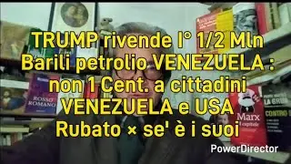 TRUMP rivende I° 1/2 Mln Bar petrolio VENEZUELA : non 1Cent. a VENEZUELA e USA. RUBATO x sé e suoi