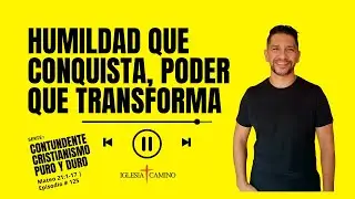 Humildad que Conquista, Poder que Transforma | EP#125 | Mateo20:1:1-17