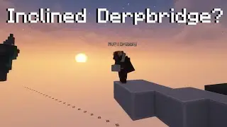 Inclined Derpbridge??