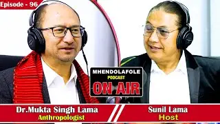 Episode - 96 || Mhendolafole Podcast With Sunil Lama || Dr. Mukta Singh Lama || Anthropologist ||