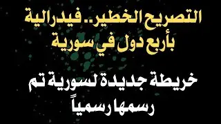 التصريح الخطير.. فيدرالية بأربع دول في سورية... خريطة جديدة لسورية تم رسمها رسميا