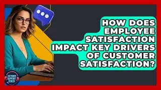 How Does Employee Satisfaction Impact Key Drivers Of Customer Satisfaction? | Customer Support Coach