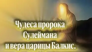 ЧУДЕСА ПРОРОКА СУЛЕЙМАНА И ВЕРА ЦАРИЦЫ БАЛКИС. 