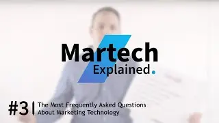Martech Explained #3 - The Most Frequently Asked Questions About Marketing Technology