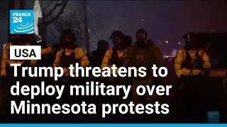 Trump threatens to invoke Insurrection Act over protests in Minnesota • FRANCE 24 English