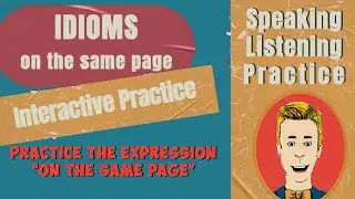 Idioms: &ldquo;ON THE SAME PAGE&rdquo;  learn and practice it While giving advice using &ldquo;WOULD&rdquo;