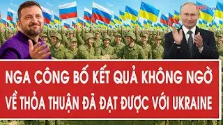 Toàn cảnh thế giới: Nga công bố kết quả không ngờ về thỏa thuận đã đạt được với Ukraine