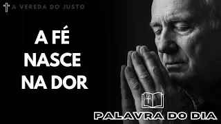 Quando Chega o Dia Mau, a Fé Verdadeira Nasce