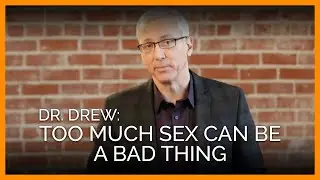 Dr. Drew Says: 'Too Much Sex Can Be a Bad Thing'