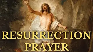 The Resurrection Prayer / A Prayer to the Risen Christ (Easter Prayer)