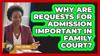 Why Are Requests For Admission Important In Family Court? - Family Law Gurus
