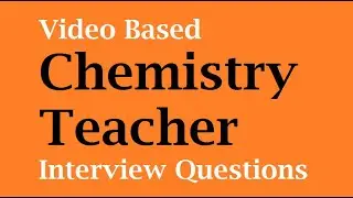 Video Based Chemistry Teacher interview questions