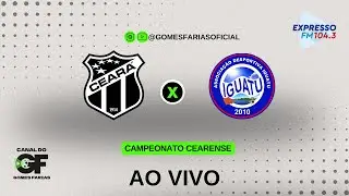 CEARÁ X IGUATU - AO VIVO | CAMP. CEARENSE - CANAL GOMES FARIAS OFICIAL - NARRAÇÃO AO VIVO