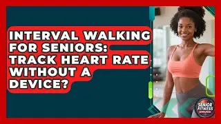 Interval Walking For Seniors: Track Heart Rate Without A Device? - Senior Fitness Simplified