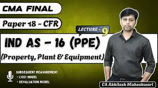 CMA FINAL CFR || Lecture 9 || Ind AS 16 PPE || Paper 18 || Property, Plant and Equipment