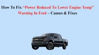 How To Fix &ldquo;Power Reduced To Lower Engine Temp&rdquo; Warning In Ford &ndash; Causes & Fixes