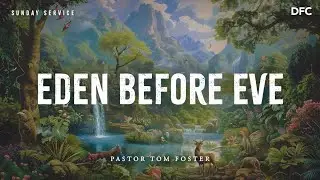 Bishop Tom Foster - Eden Before Eve | DALLAS FIRST CHURCH
