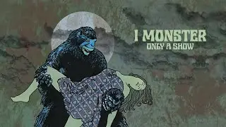 I Monster - Only A Show