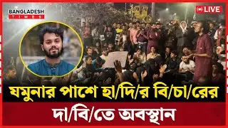 Live : যমুনার পাশে হা/দি/র বি/চা/রের দা/বি/তে অবস্থান!...