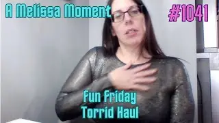 Torrid Haul | Fun Friday | A Melissa Moment Episode #1041