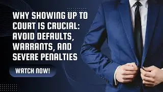 Why Showing Up to Court is Crucial: Avoid Defaults, Warrants, and Severe Penalties