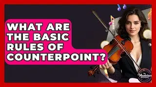 What Are The Basic Rules Of Counterpoint? - The Musician Encyclopedia
