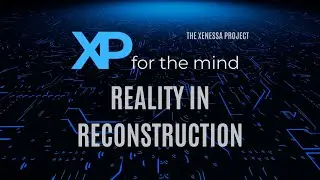 XPE05: Reality in Reconstruction &mdash; Why Your Past & Present Aren&rsquo;t What You Think