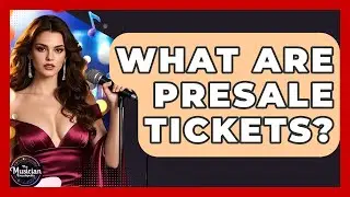 What Are Presale Tickets? - The Musician Encyclopedia