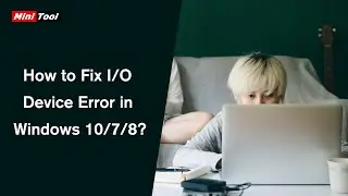 How to Fix I/O Device Error in Windows 10/7/8?