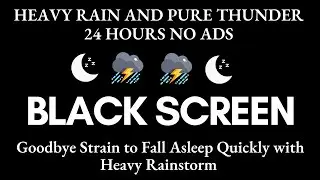 Goodbye Strain to Fall Asleep Quickly with Heavy Rainstorm & Thunder at Night | Black Screen NO ADS