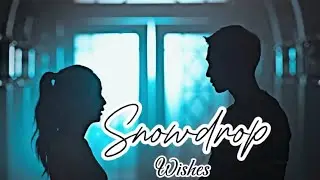 Snowdrop Mv | Wishes✿