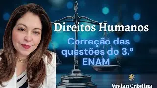 CORREÇÃO DAS QUESTÕES DE DIREITOS HUMANOS, 3.º ENAM, Professora Vívian Cristina