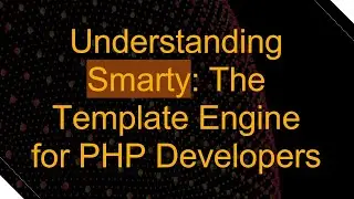 Understanding Smarty: The Template Engine for PHP Developers