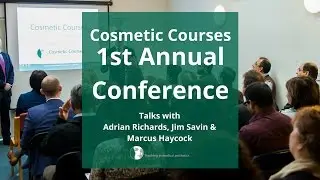 Adrian Richards, Jim Savin & Marcus Haycock Talks- Cosmetic Courses 1st Annual Conference