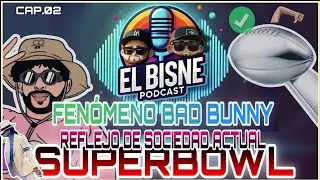 FEN&Oacute;MENO BAD BUNNY || SUPERBOWL - EL BISNE PODCAST EP 02