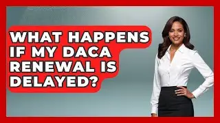 What Happens If My DACA Renewal Is Delayed? | Immigration Tips for Latino Families News