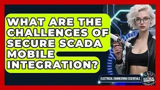 What Are The Challenges Of Secure SCADA Mobile Integration? - Electrical Engineering Essentials
