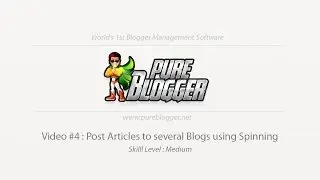 Pure Blogger Video #4 : Post Articles to several Blogs using Spinning