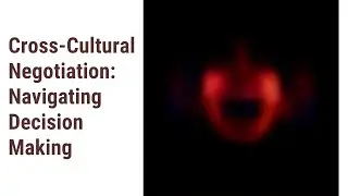 Cross-Cultural Decision Making: The Art of Negotiation