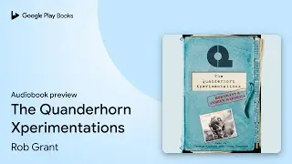 The Quanderhorn Xperimentations by Rob Grant &middot; Audiobook preview