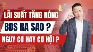 L&atilde;i Suất Tăng N&oacute;ng - Bất Động Sản Sẽ Ra Sao ?