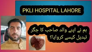 PKLI HOSPITAL LAHORE  ،ہم نے اپنے والد کا جگر کیسے تبدیل کروایا
