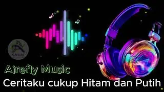 Airefly - Ceritaku cukup Hitam dan Putih