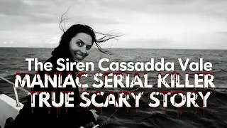 The Siren - Cassandra Vale MANIAC SERIAL KILLER | TRUE SCARY HORROR STORIES DISTURBING CREEPYPASTA