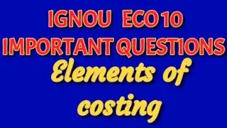 IGNOU ECO 10 IMPORTANT QUESTIONS FOR EXAM // PAPER EXPECTED QUESTIONS //ELEMENTS OF COSTING//
