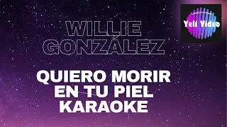 WILLIE GONZÁLEZ QUIERO MORIR EN TU PIEL  (KARAOKE)